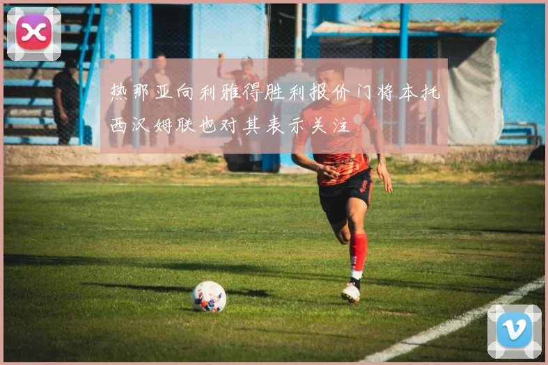 热那亚向利雅得胜利报价门将本托西汉姆联也对其表示关注