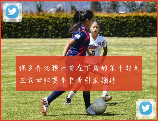 保罗乔治预计将在下周的某个时刻正式回归赛季首秀引发期待