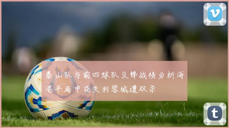 泰山队与前四球队交锋战绩分析海港平局申花失利蓉城遭双杀